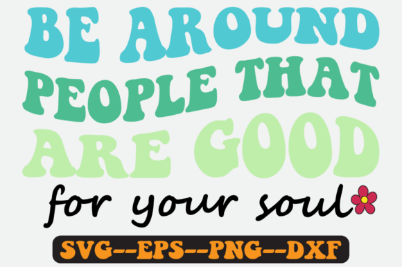 Be Around People That Are Good Retro Svg for Crafts