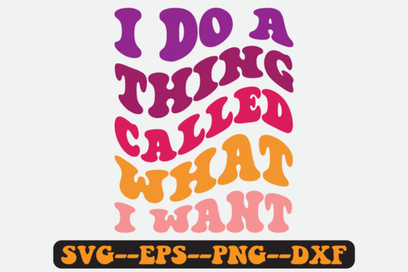 I Do a Thing Called What I Want Svg Graphics for Crafts