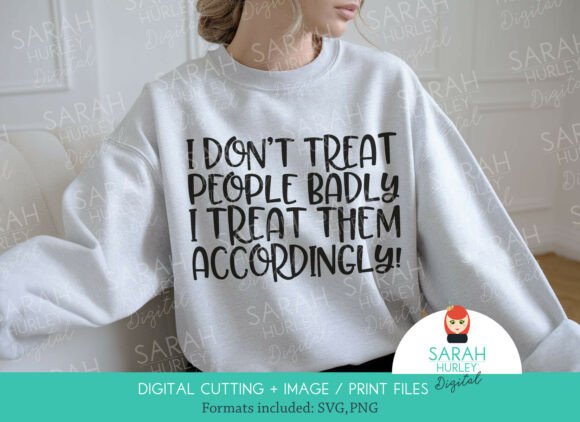 I Don t Treat People Badly Funny Quote Graphics for Crafts