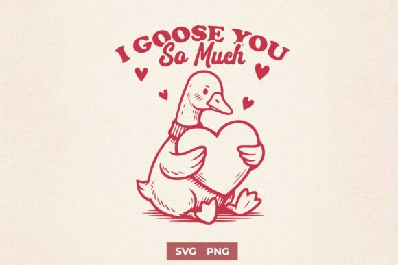 I Goose You So Much SVG PNG Cute Goose Graphics for Crafts