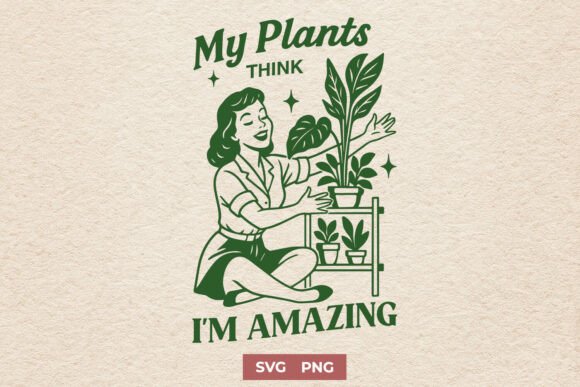 My Plants Think I m Amazing Funny SVG Graphics and Crafts Review