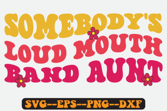 Somebody s Loud Mouth Band Aunt Svg: A Graphics & Crafts Review